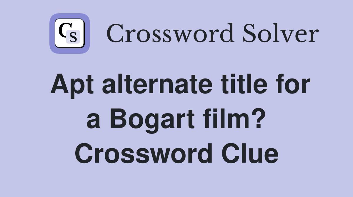 Apt alternate title for a Bogart film? Crossword Clue Answers